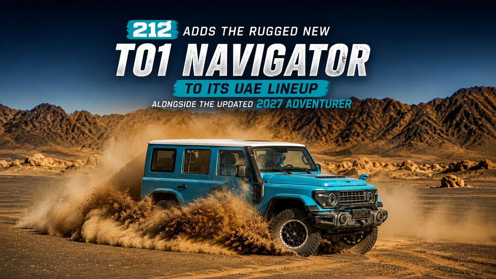 212 Just Unveiled Its Toughest SUV Yet—Meet the New T01 Navigator for the UAE 212 Just Unveiled Its Toughest SUV Yet—Meet the New T01 Navigator for the UAE